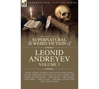 The Collected Supernatural and Weird Fiction of Leonid Andreyev Volume 3: Eight Short Stories and Four Novelettes of the Strange and Unusual ... Thief', 'The Ocean', 'The Red Laugh' and 'Th