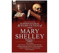 The Collected Supernatural And Weird Fiction Of Mary Shelley-Volume 1