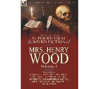 The Collected Supernatural And Weird Fiction Of Mrs Henry Wood