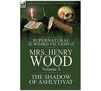 The Collected Supernatural And Weird Fiction Of Mrs Henry Wood