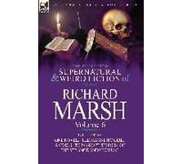 The Collected Supernatural And Weird Fiction Of Richard Marsh