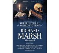 The Collected Supernatural and Weird Fiction of Richard Marsh Volume 4Including Two Novels Tom Ossingtons Ghost and The House of Mystery and - Richard Mar Richard MarshRichard Marsh (Auteur)