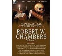 The Collected Supernatural and Weird Fiction of Robert W. Chambers: Volume 3-Including One Novel 'The Tracer of Lost Persons, ' Four Novelettes 'The M Chambers, Robert W. (Auteur)