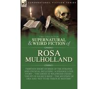 The Collected Supernatural and Weird Fiction of Rosa Mulholland: Thirteen Short Stories of the Strange and Unusual Including 'A Strange Love Story', ... of Ora' and 'Not to be Taken at Bedtime'