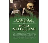 The Collected Supernatural and Weird Fiction of Rosa Mulholland: Thirteen Short Stories of the Strange and Unusual Including 'A Strange Love Story', ... of Ora' and 'Not to be Taken at Bedtime'