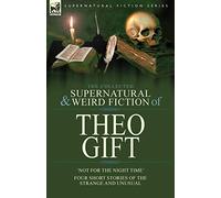 The Collected Supernatural And Weird Fiction Of Theo Gift