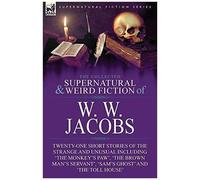 The Collected Supernatural And Weird Fiction Of W. W. Jacobs