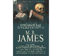 The Collected Supernatural & Weird Fiction Of M. R. James