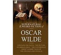 The Collected Supernatural & Weird Fiction of Oscar Wilde-Includes the Novel 'The Picture of Dorian Gray, ' 'Lord Arthur Savile's Crime, ' 'The Canter Wilde, Oscar (Auteur)