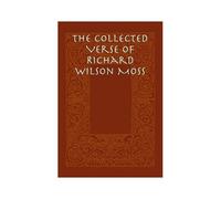 The Collected Verse Of Richard Wilson Moss