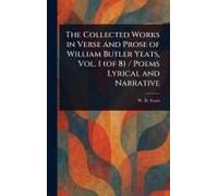 The Collected Works in Verse and Prose of William Butler Yeats, Vol. 1 (of 8) / Poems Lyrical and Narrative
