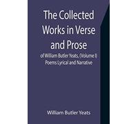 The Collected Works In Verse And Prose Of William Butler Yeats, (Volume I) Poems Lyrical And Narrative