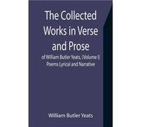 The Collected Works In Verse And Prose Of William Butler Yeats, (Volume I) Poems Lyrical And Narrative