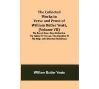 The Collected Works In Verse And Prose Of William Butler Yeats, (Volume Vii) The Secret Rose. Rosa Alchemica. The Tables Of The Law. The Adoration Of The Magi. John Sherman And Dhoya
