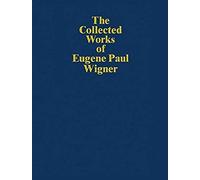 The Collected Works Of Eugene Paul Wigner