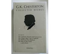 The Collected Works of G.K. Chesterton, Volume 3: Where All Roads Lead - The Catholic Church and Conversion - Why I am a Catholic - The Thing: Why I ... Well and the Shallows - The Way of the Cross