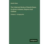 The Collected Works of Henrik Ibsen; In eleven volumes, Emperor And Galilean: Volume 5 - in large print