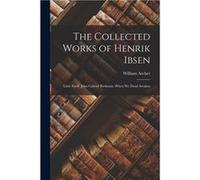 The Collected Works of Henrik Ibsen Little Eyolf. John Gabriel Borkman. When We Dead Awaken - William Archer - Creative Media Partners LLC - Livre en Angl William ArcherWilliam Archer (Auteur)