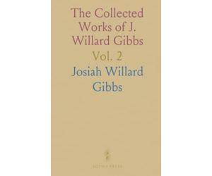 The Collected Works of J. Willard Gibbs: Statistical Mechanics; Dynamics; Vector Analysis; Electromagnetic Theory