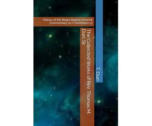 The Collected Works of Rev. Thomas M. Durr, Sr.: Commentary on I Corinthians 13 || History of the Negro Baptist Church