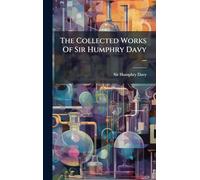 The Collected Works Of Sir Humphry Davy ...