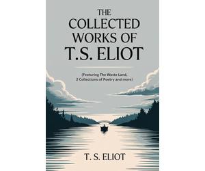 The Collected Works of T.S. Eliot