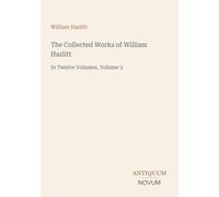 The Collected Works of William Hazlitt: In Twelve Volumes, Volume 3
