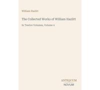 The Collected Works of William Hazlitt: In Twelve Volumes, Volume 4