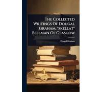 The Collected Writings Of Dougal Graham, "skellat" Bellman Of Glasgow
