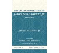 The Collected Writings Of James Leo Garrett Jr., 1950-2015