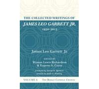 The Collected Writings Of James Leo Garrett Jr., 1950-2015