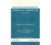 The Collected Writings Of James Leo Garrett Jr., 1950-2015