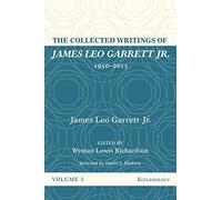 The Collected Writings Of James Leo Garrett Jr., 1950-2015