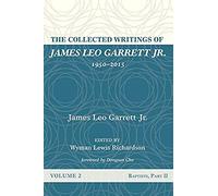 The Collected Writings Of James Leo Garrett Jr., 1950-2015