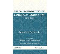 The Collected Writings Of James Leo Garrett Jr., 1950-2015