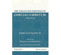 The Collected Writings Of James Leo Garrett Jr., 1950-2015