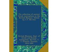 The collection of ancient Greek inscriptions in the British Museum. Edited by C.T. Newton