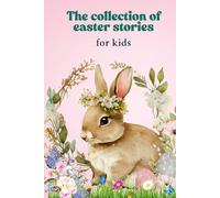 The Collection Of Easter Stories for kids: An Easter and Spring Time Book for kids, Easter Bunny, Easter Gift, Easter Basket
