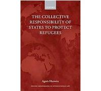 The Collective Responsibility of States to Protect Refugees, Oxrford Monographs in International Law Agnes Hurwitz (Auteur)