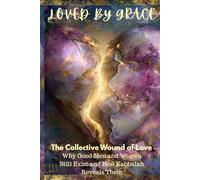 The Collective Wound of Love: Why Good Men and Women Still Exist and How Kabbalah Reveals Them: A Kabbalistic Journey Into Healing the Illusion of Scarcity in Relationships