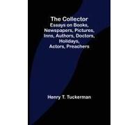 The Collector; Essays On Books, Newspapers, Pictures, Inns, Authors, Doctors, Holidays, Actors, Preachers