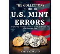 The Collector’s Guide to U.S. Mint Errors: Step-by-Step Techniques on how to Identify, Spot, Value, and Profit from Rare Coins