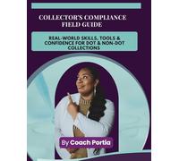 The Collectors Compliance Field Guide: Real-World Skills, Tools & Confidence for DOT & NON-DOT Collections