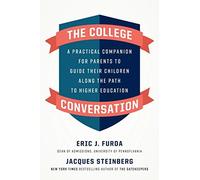 The College Conversation: A Practical Companion For Parents To Guide Their Children Along The Path To Higher Education