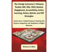 The College Instructor’s Ultimate Toolkit: RSI, UDL, TILT, Student Engagement, Accessibility, Active Learning, Online, Hybrid, and F2F Strategies: ... and Compliance in Higher Education