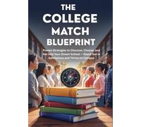 The College Match Blueprint: Proven Strategies to Discover, Choose, and Get Into Your Dream School - Stand Out in Admissions and Thrive on Campus