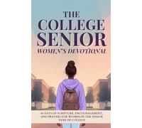 The College Senior Women's Devotional: 40-Days of Scripture, Wisdom, and Encouragement for Women College Seniors to Grow Spiritually, Finish College Strong, and Find Joy in the Lord