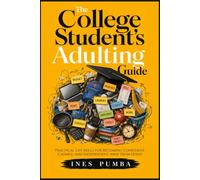 The College Student’s Adulting Guide: Practical Life Skills for Becoming Confident, Capable, and Independent Away From Home