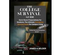 THE COLLEGE SURVIVAL GUIDE: Dorm Room Preparedness for Students: The Ultimate Emergency Survival Guide for Campus Living
