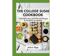The College Sushi Cookbook: Affordable, Easy, and Fresh Sushi Recipes for Students on a Budget